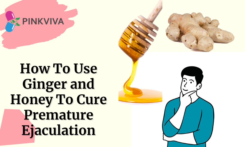How To Use Ginger and Honey To Cure Premature Ejaculation